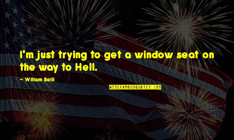 Ilegales Inmigrantes Quotes By Willam Belli: I'm just trying to get a window seat