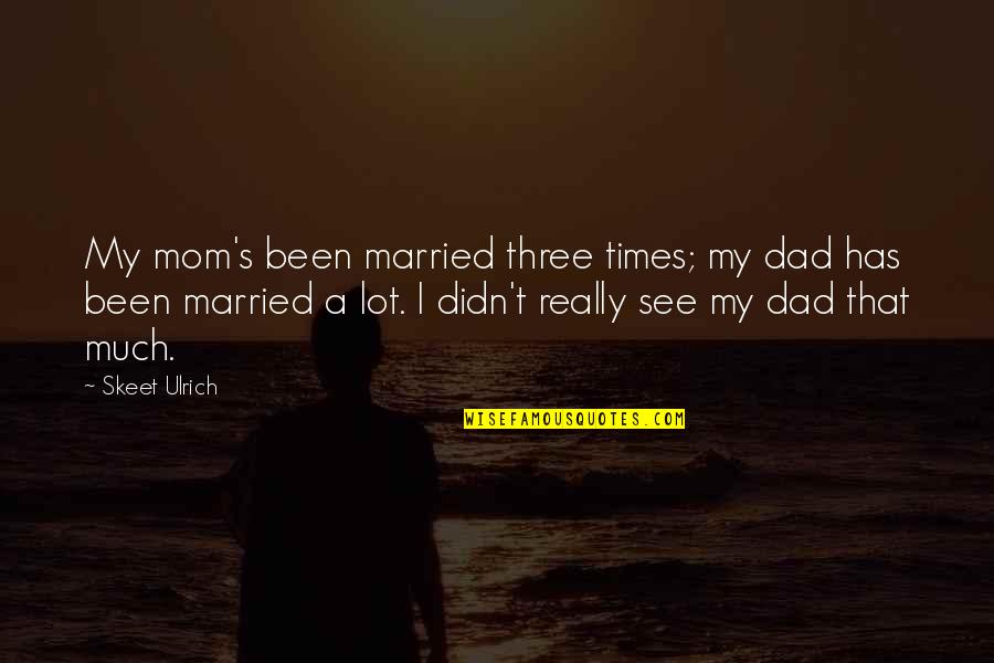 Ilegales Musica Quotes By Skeet Ulrich: My mom's been married three times; my dad Ilegales Musica Quotes By Skeet Ulrich: My mom's been married three times; my dad