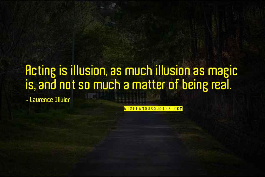 Ileisrcal Valve Quotes By Laurence Olivier: Acting is illusion, as much illusion as magic