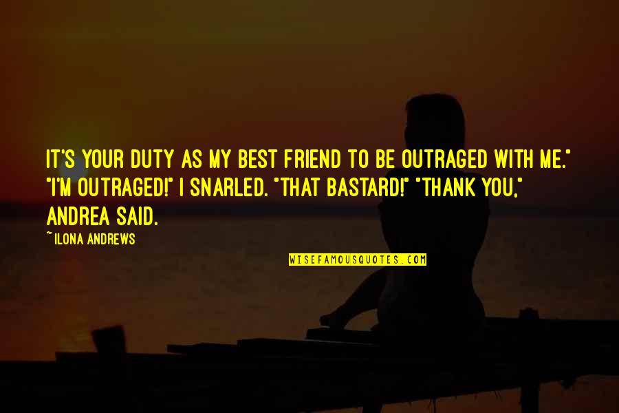 Ilektra Papadaki Quotes By Ilona Andrews: It's your duty as my best friend to Ilektra Papadaki Quotes By Ilona Andrews: It's your duty as my best friend to
