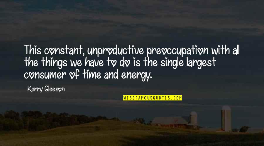 Ilelebet Nedir Quotes By Kerry Gleeson: This constant, unproductive preoccupation with all the things