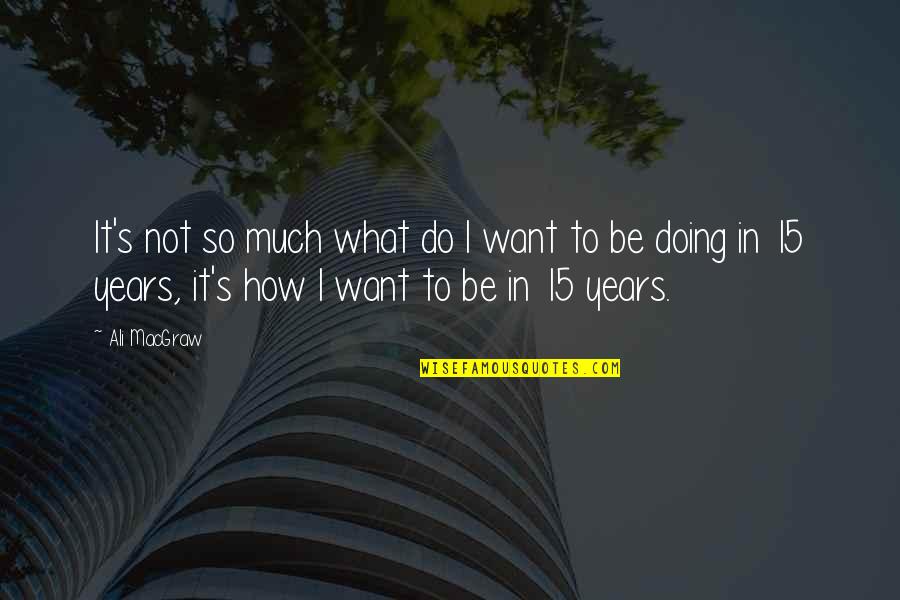 Ilemi Soccer Quotes By Ali MacGraw: It's not so much what do I want