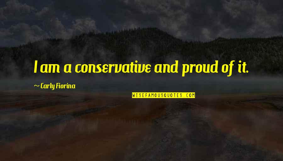 Ilemi Soccer Quotes By Carly Fiorina: I am a conservative and proud of it.