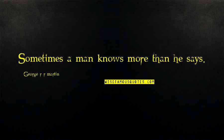 Ilemi Soccer Quotes By George R R Martin: Sometimes a man knows more than he says.