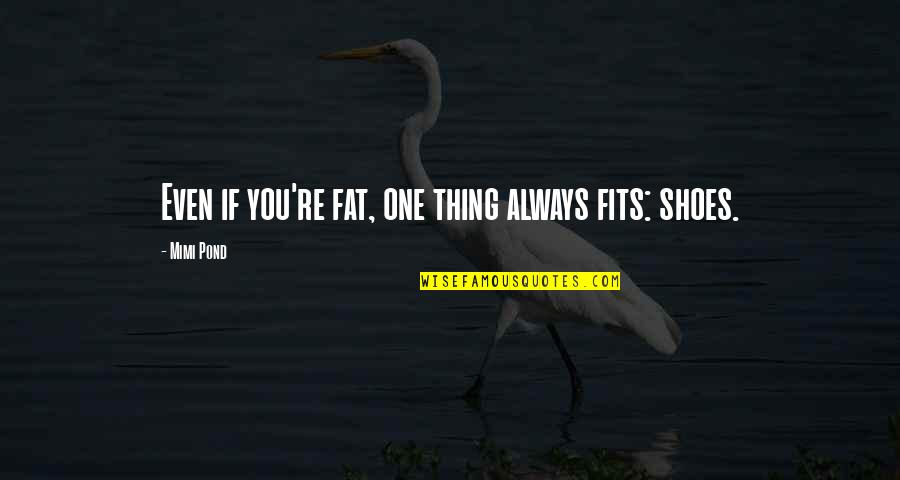 Ilemi Soccer Quotes By Mimi Pond: Even if you're fat, one thing always fits: