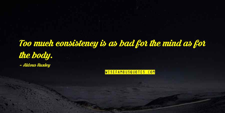 Ilena Osma Quotes By Aldous Huxley: Too much consistency is as bad for the Ilena Osma Quotes By Aldous Huxley: Too much consistency is as bad for the