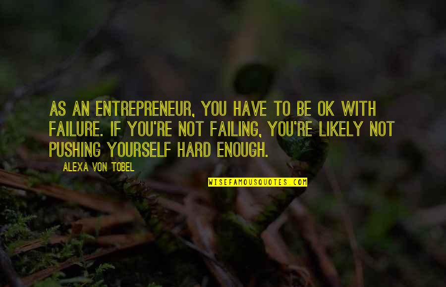 Ilena Wagner Quotes By Alexa Von Tobel: As an entrepreneur, you have to be OK Ilena Wagner Quotes By Alexa Von Tobel: As an entrepreneur, you have to be OK