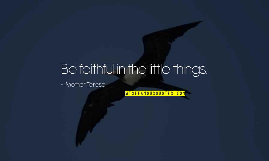 Ilena Wagner Quotes By Mother Teresa: Be faithful in the little things. Ilena Wagner Quotes By Mother Teresa: Be faithful in the little things.