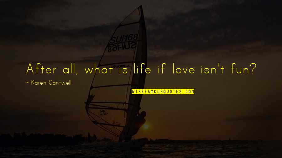 Ilenka Ganush Quotes By Karen Cantwell: After all, what is life if love isn't