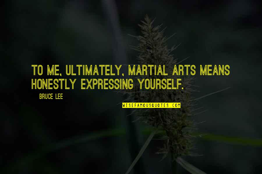 Ileri Trafik Quotes By Bruce Lee: To me, ultimately, martial arts means honestly expressing
