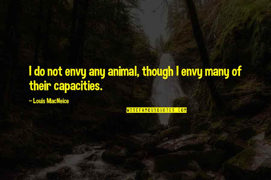 Ilerleme Ingilizce Quotes By Louis MacNeice: I do not envy any animal, though I
