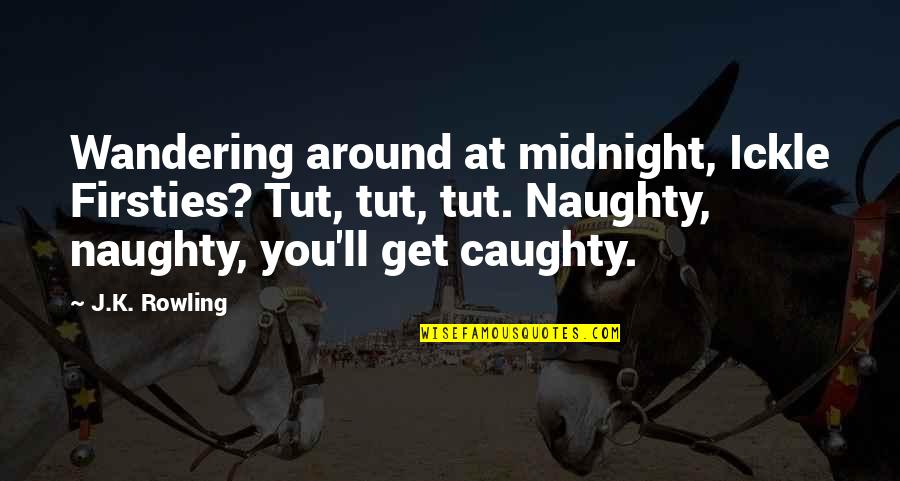 Ilerlemeci Tarih Quotes By J.K. Rowling: Wandering around at midnight, Ickle Firsties? Tut, tut,