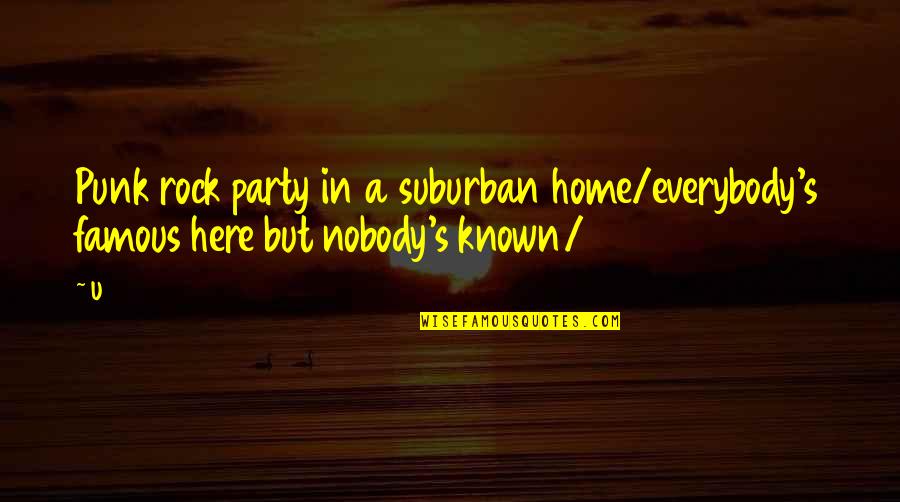 Ilet Quotes By U2: Punk rock party in a suburban home/everybody's famous