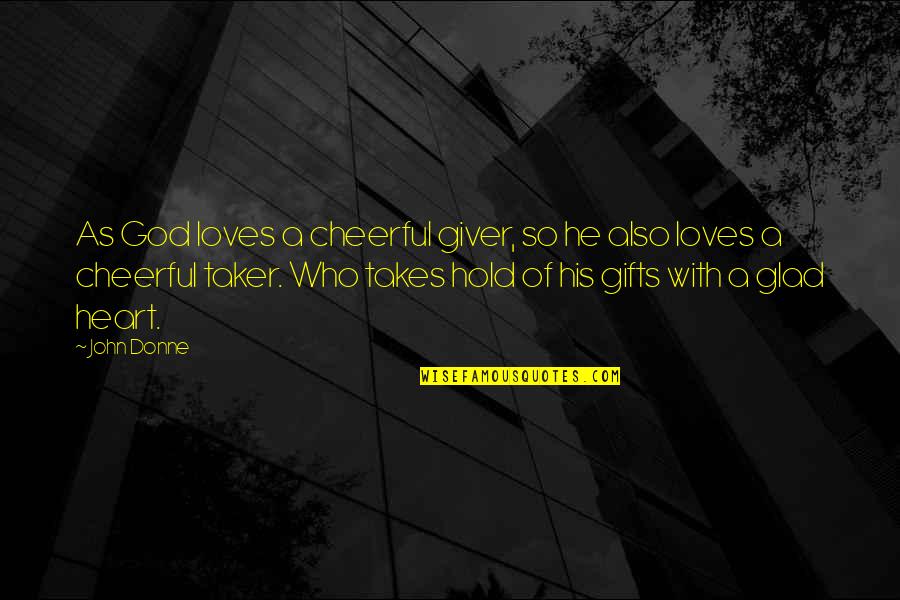 Ileto Eye Quotes By John Donne: As God loves a cheerful giver, so he
