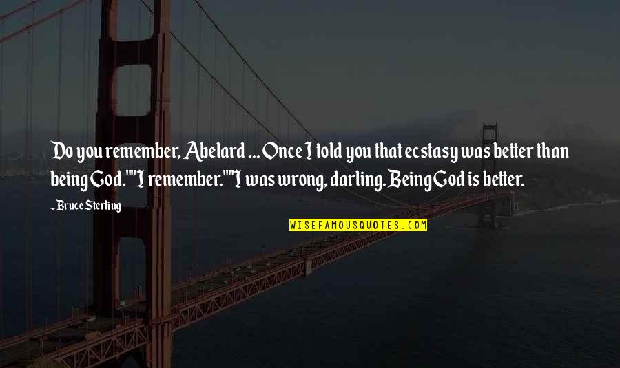 Ileya Quote Quotes By Bruce Sterling: Do you remember, Abelard ... Once I told