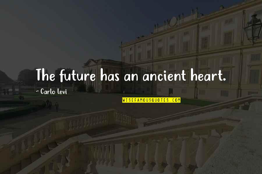 Ileya Quote Quotes By Carlo Levi: The future has an ancient heart.