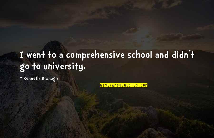 Ilf And Petrov Quotes By Kenneth Branagh: I went to a comprehensive school and didn't Ilf And Petrov Quotes By Kenneth Branagh: I went to a comprehensive school and didn't
