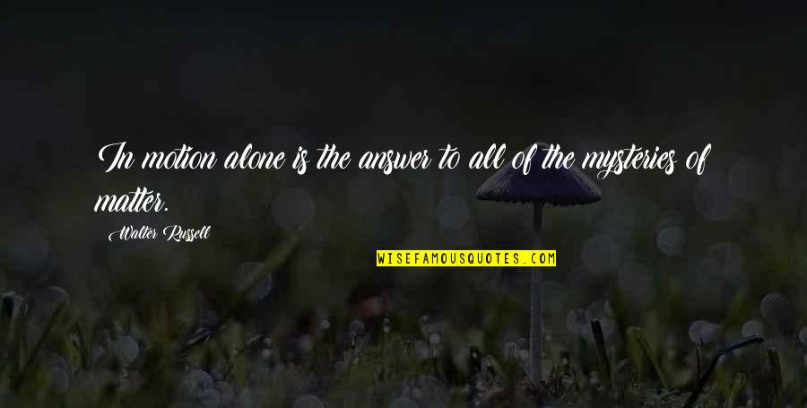 Ilf And Petrov Quotes By Walter Russell: In motion alone is the answer to all Ilf And Petrov Quotes By Walter Russell: In motion alone is the answer to all