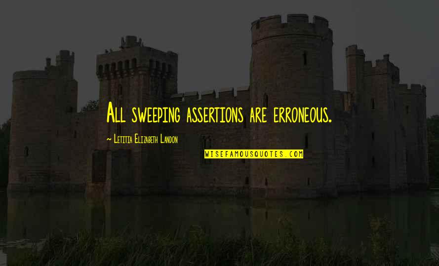Ilfe Quotes By Letitia Elizabeth Landon: All sweeping assertions are erroneous. Ilfe Quotes By Letitia Elizabeth Landon: All sweeping assertions are erroneous.