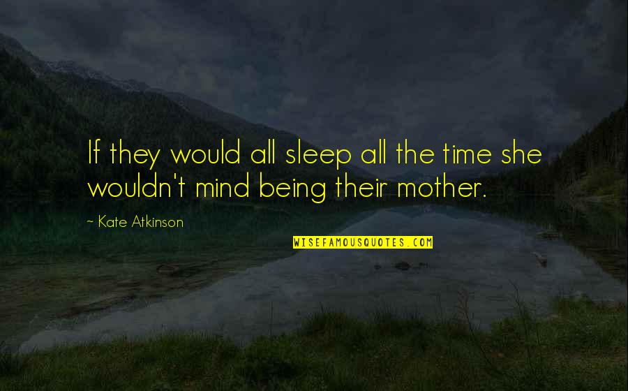 Ilgesys Vikipedija Quotes By Kate Atkinson: If they would all sleep all the time