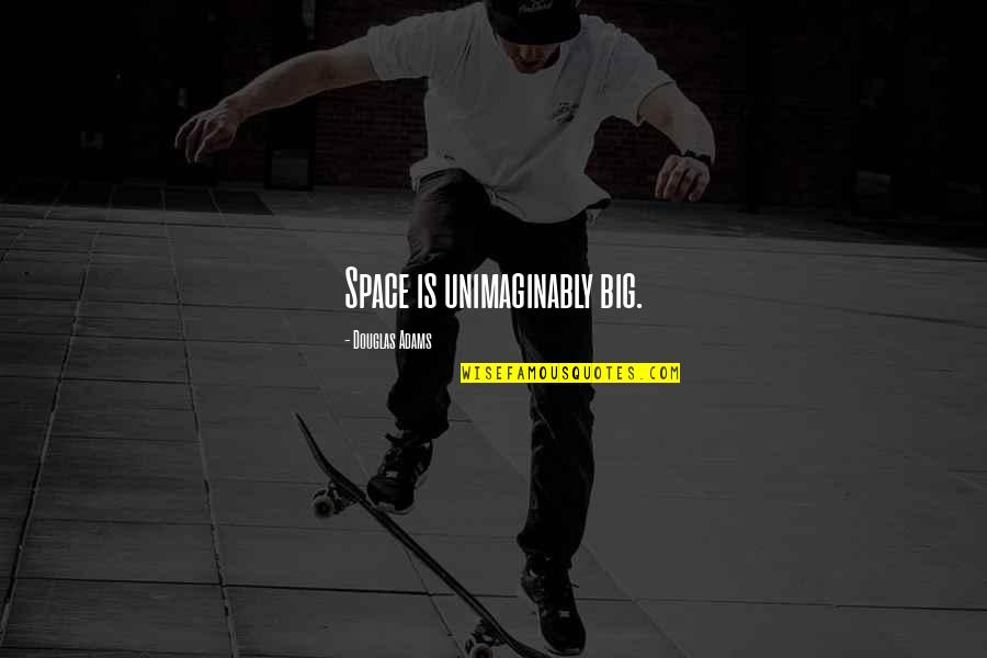 Ilgili Arastirmalar Quotes By Douglas Adams: Space is unimaginably big. Ilgili Arastirmalar Quotes By Douglas Adams: Space is unimaginably big.