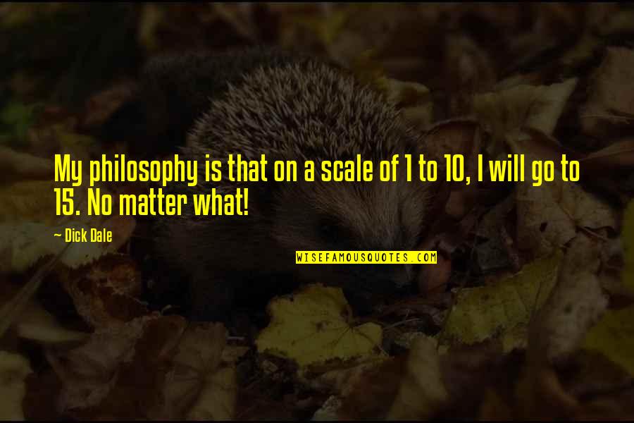 Ilginis Quotes By Dick Dale: My philosophy is that on a scale of