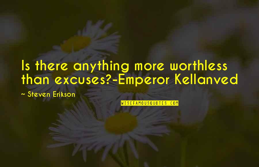 Ilia Quotes By Steven Erikson: Is there anything more worthless than excuses?-Emperor Kellanved