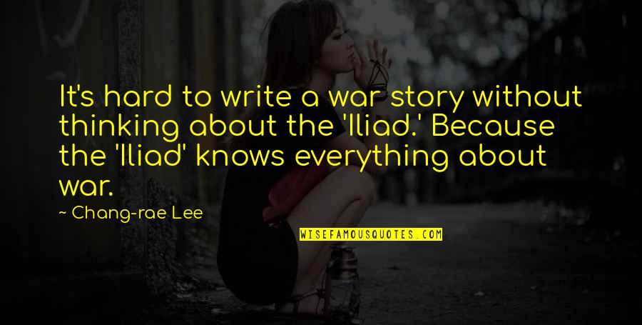 Iliad Quotes By Chang-rae Lee: It's hard to write a war story without