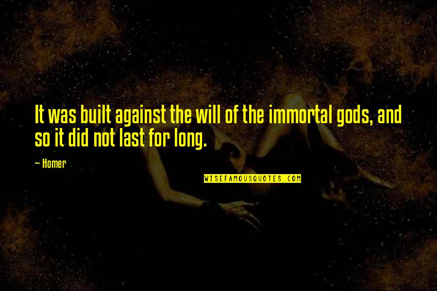 Iliad Quotes By Homer: It was built against the will of the
