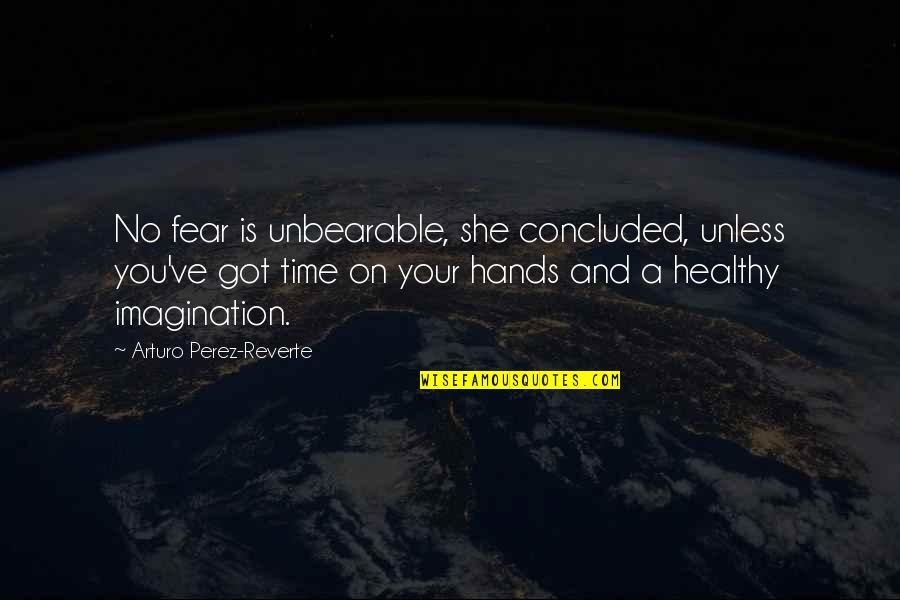 Iliada Rezumat Quotes By Arturo Perez-Reverte: No fear is unbearable, she concluded, unless you've