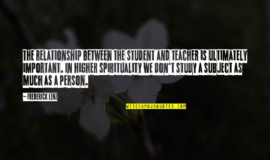 Iliade E Quotes By Frederick Lenz: The relationship between the student and teacher is