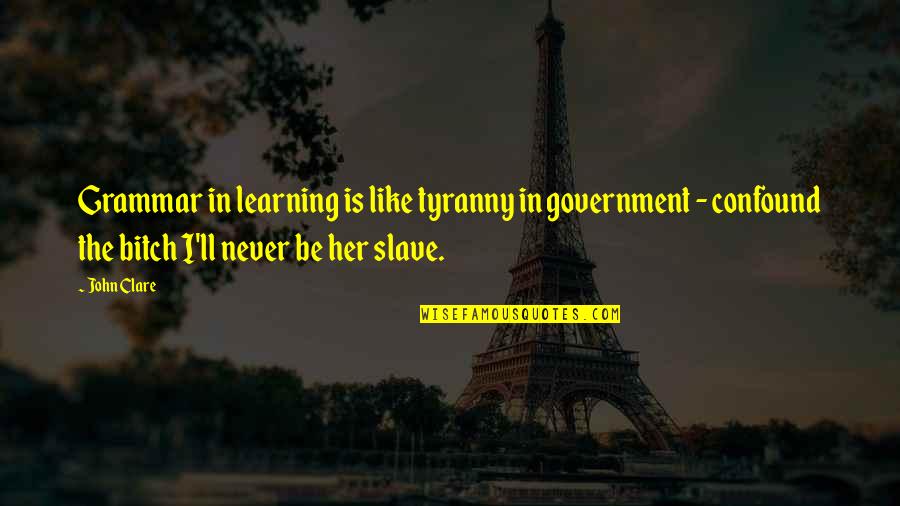 Iliadis Judo Quotes By John Clare: Grammar in learning is like tyranny in government Iliadis Judo Quotes By John Clare: Grammar in learning is like tyranny in government