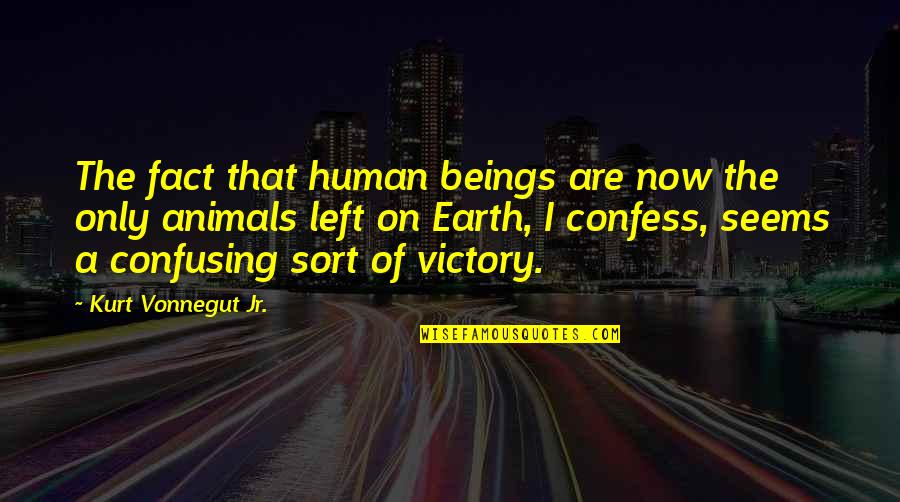 Iliadis Real Estate Quotes By Kurt Vonnegut Jr.: The fact that human beings are now the