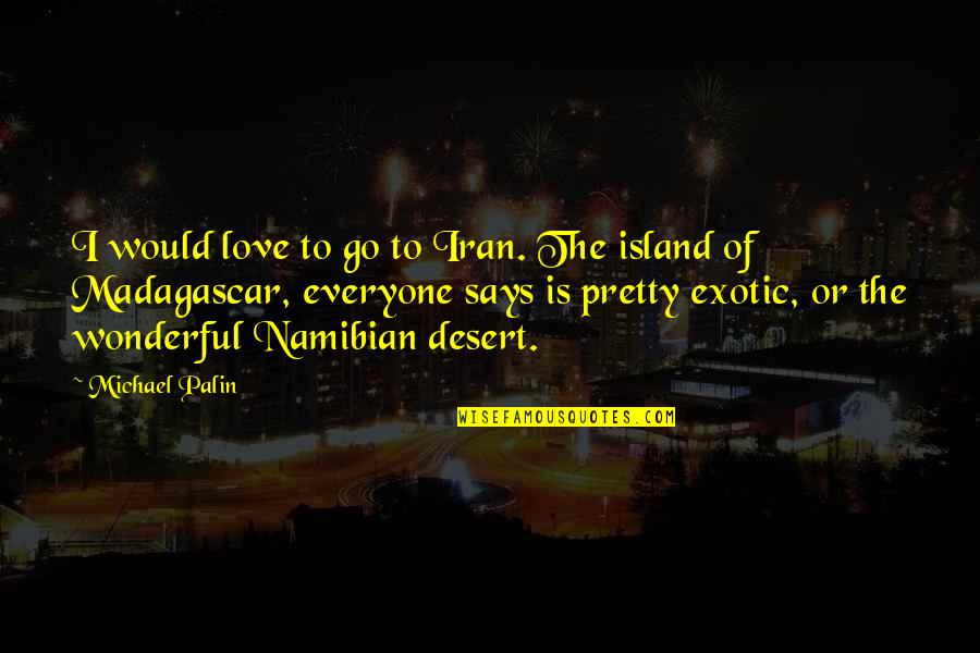 Iliakigeo Quotes By Michael Palin: I would love to go to Iran. The Iliakigeo Quotes By Michael Palin: I would love to go to Iran. The