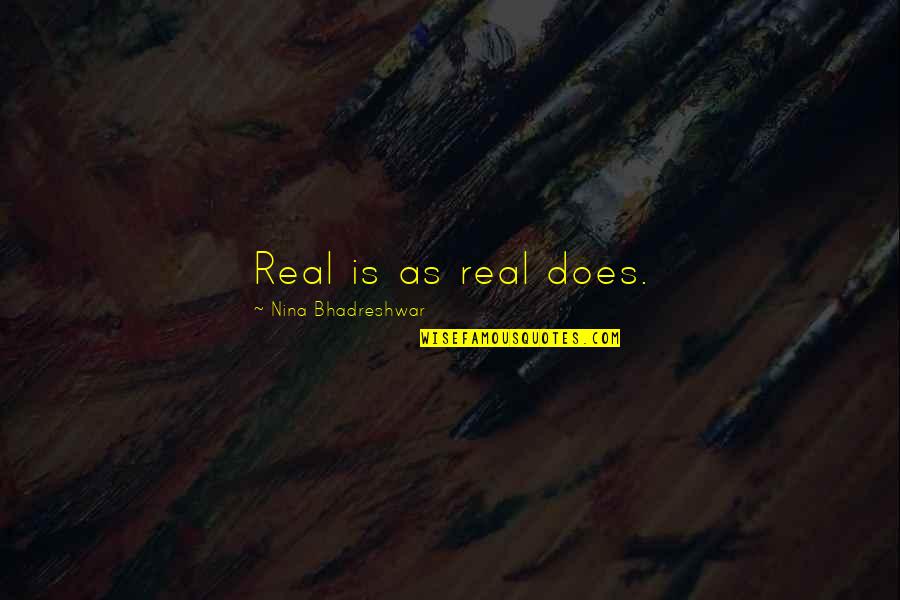 Iliakigeo Quotes By Nina Bhadreshwar: Real is as real does. Iliakigeo Quotes By Nina Bhadreshwar: Real is as real does.
