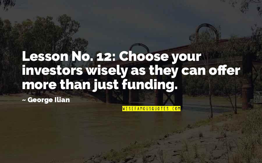Ilian Quotes By George Ilian: Lesson No. 12: Choose your investors wisely as