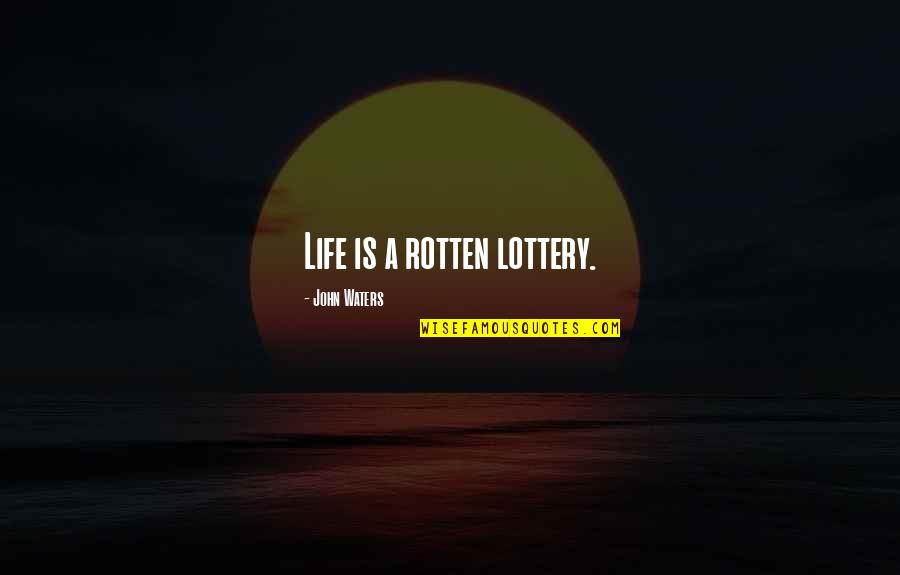 Iliass Youtube Quotes By John Waters: Life is a rotten lottery. Iliass Youtube Quotes By John Waters: Life is a rotten lottery.