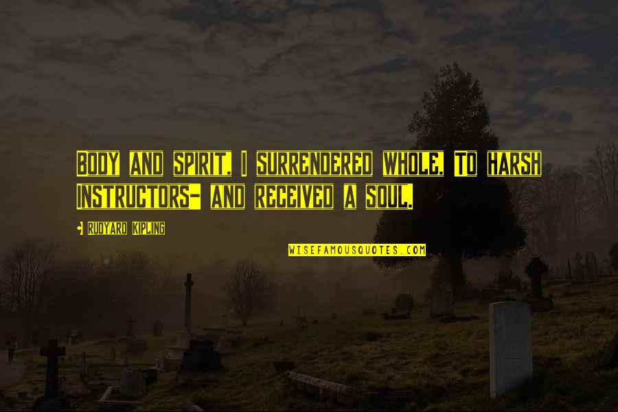 Ilibagiza Immaculee Quotes By Rudyard Kipling: Body and spirit, I surrendered whole, To harsh
