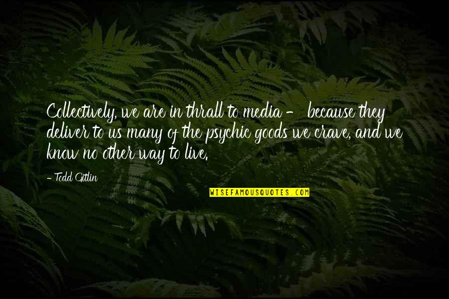 Ilibagiza Quotes By Todd Gitlin: Collectively, we are in thrall to media -