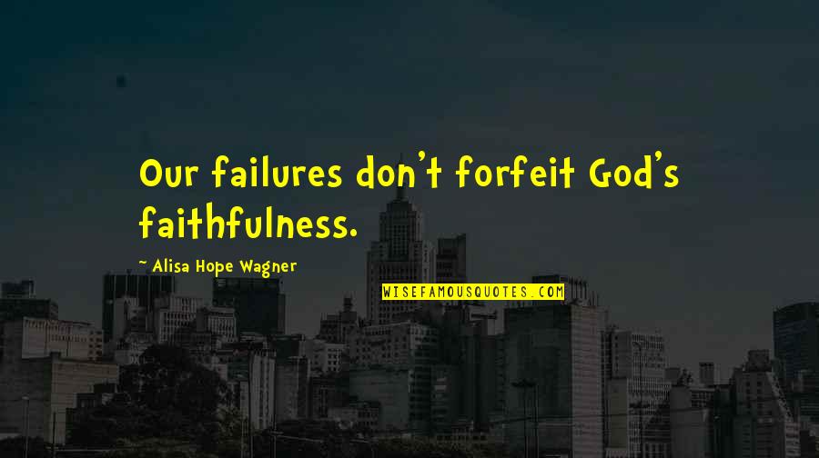 Ilicitos Aduaneros Quotes By Alisa Hope Wagner: Our failures don't forfeit God's faithfulness.