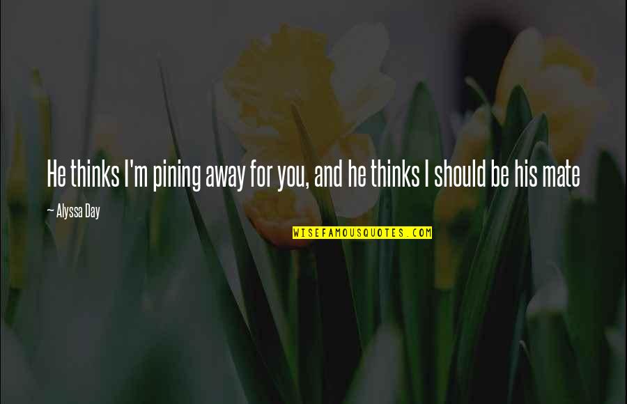 Ilicitos Formales Quotes By Alyssa Day: He thinks I'm pining away for you, and