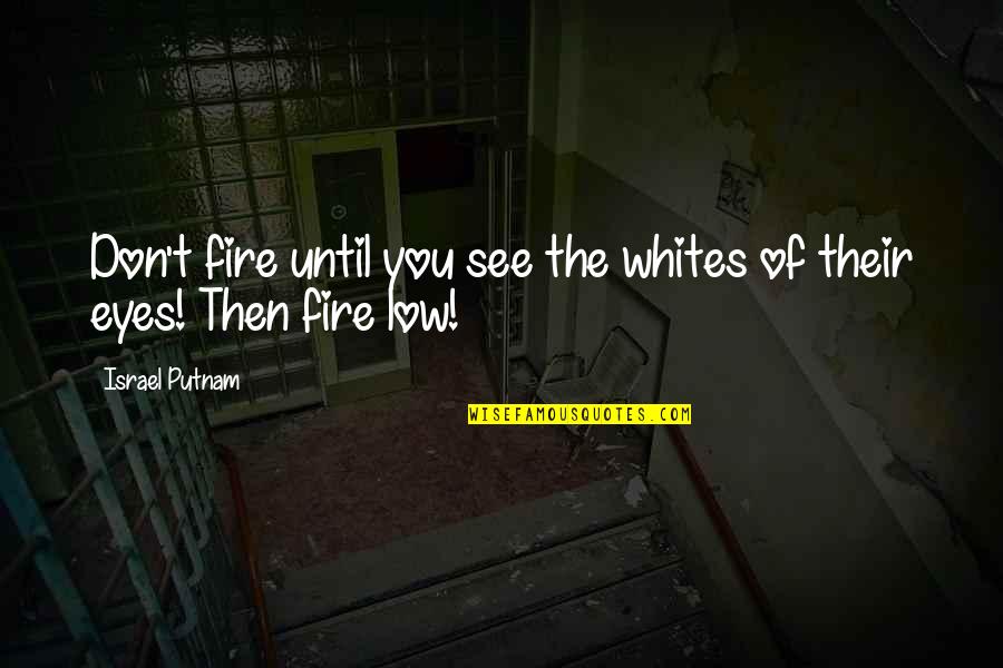 Ilicted Quotes By Israel Putnam: Don't fire until you see the whites of