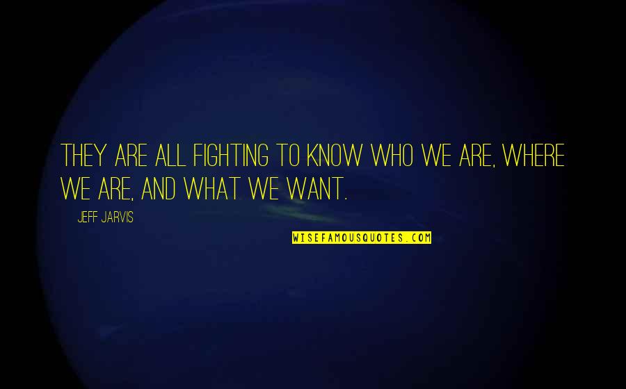Ilicted Quotes By Jeff Jarvis: They are all fighting to know who we