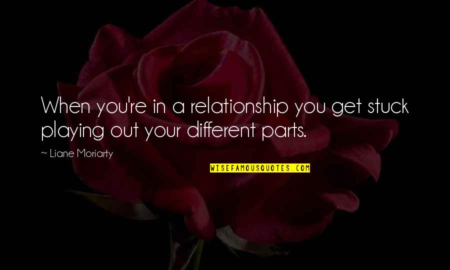 Ilicted Quotes By Liane Moriarty: When you're in a relationship you get stuck