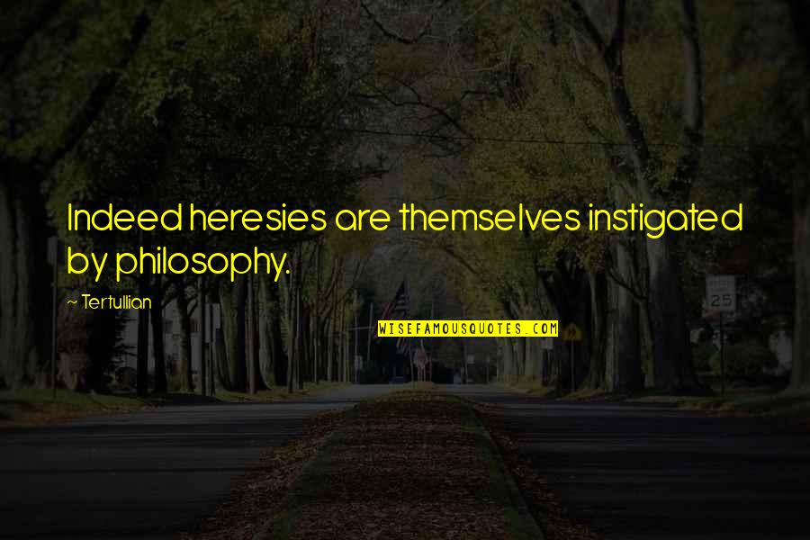 Ilie Dumitrescu Quotes By Tertullian: Indeed heresies are themselves instigated by philosophy.