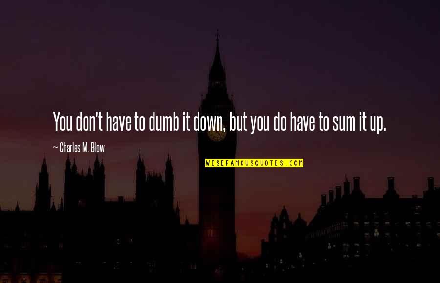 Ilie Quotes By Charles M. Blow: You don't have to dumb it down, but