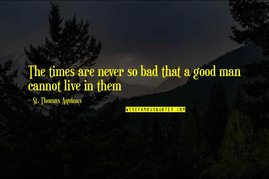Ilie Quotes By St. Thomas Aquinas: The times are never so bad that a