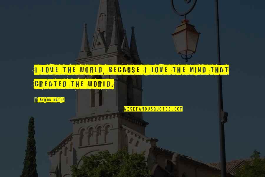 Iliel Quotes By Byron Katie: I love the world, because I love the