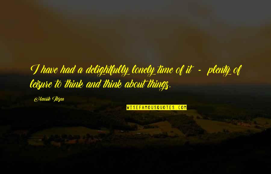 Iliel Quotes By Henrik Ibsen: I have had a delightfully lonely time of Iliel Quotes By Henrik Ibsen: I have had a delightfully lonely time of