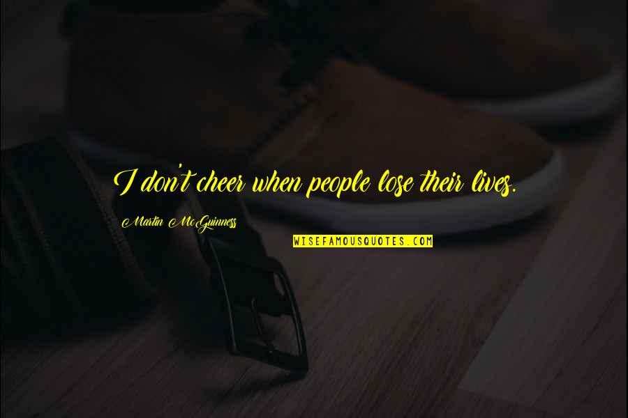 Ilieva Kamelia Quotes By Martin McGuinness: I don't cheer when people lose their lives. Ilieva Kamelia Quotes By Martin McGuinness: I don't cheer when people lose their lives.